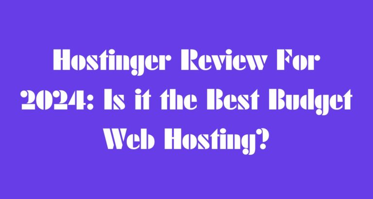 Hostinger Review For 2024: Is it the Best Budget Web Hosting?