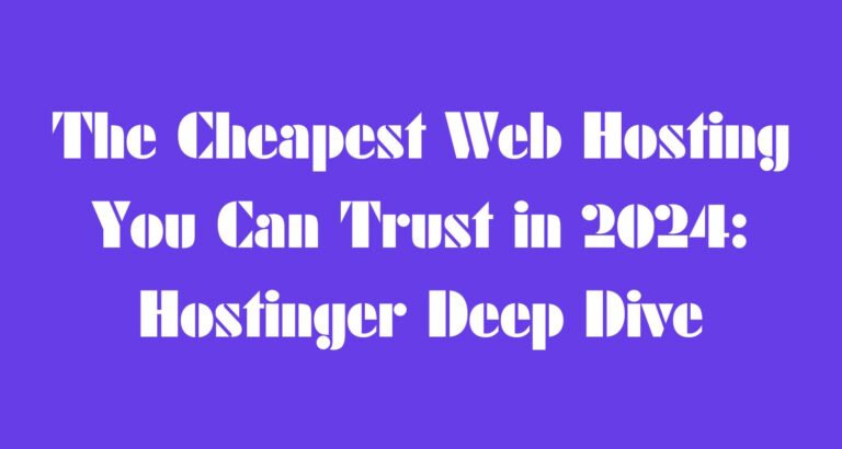 The Cheapest Web Hosting You Can Trust in 2024: Hostinger Deep Dive