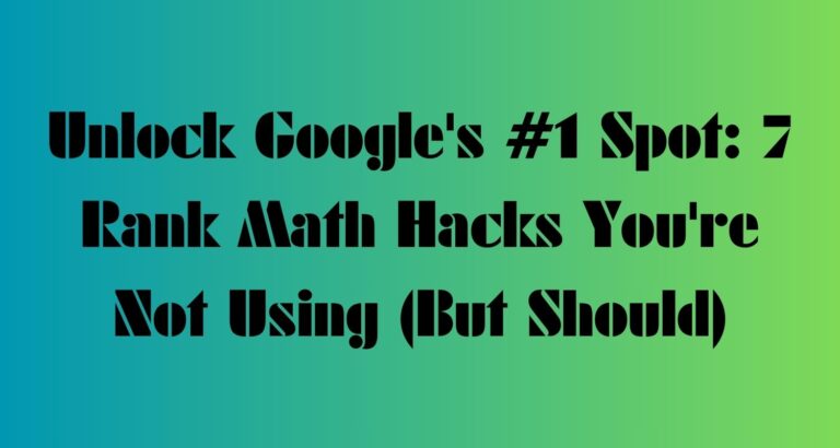 Unlock Google’s #1 Spot: 7 Rank Math Hacks You’re Not Using (But Should)