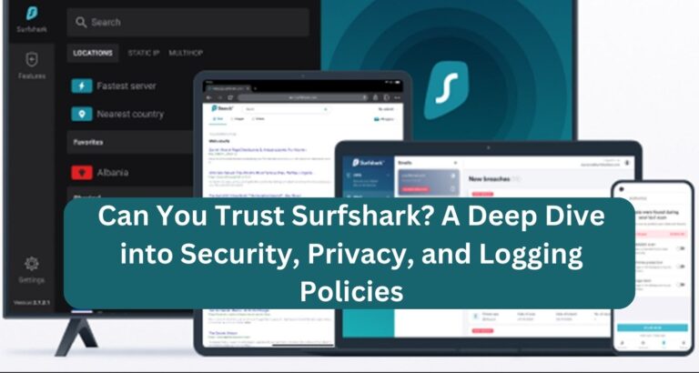 Can You Trust Surfshark? A Deep Dive into Security, Privacy, and Logging Policies