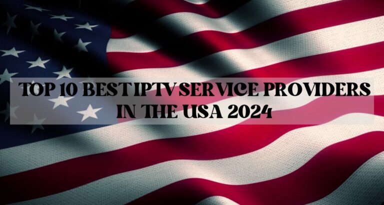 Top 10 Best IPTV Service Providers in the USA 2024