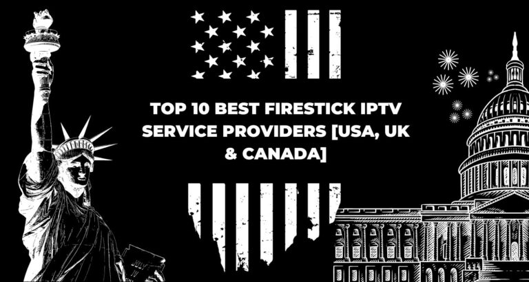 Top 10 Best Firestick IPTV Service Providers [USA, UK & Canada]