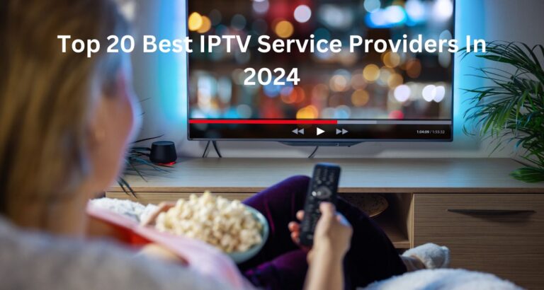 Top 20 Best IPTV Service Providers In 2024