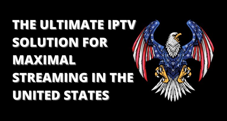 The Ultimate IPTV Solution For Maximal Streaming In The United States
