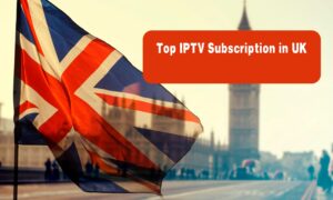 Top IPTV Subscription in UK